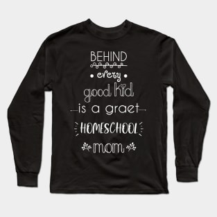 behind every good kid is a great homeschool mom Long Sleeve T-Shirt